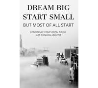 DREAM BIG START SMALL BUT MOST OF ALL- START!: Your Personal Planner for Turning Dreams into Achievable Goals