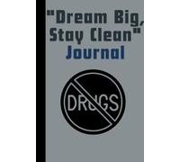 "Dream Big, Stay Clean": A Motivational Journal for a Drug-Free Life Filled with Purpose and Possibility