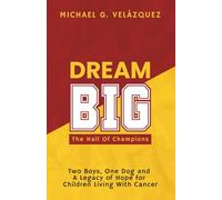 DREAM BIG The Hall Of Champions: Two Boys, One Dog and A Legacy of Hope for Children Living with Cancer