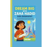 DREAM BIG WITH ZAHA HADID: Biography for kids: The Amazing Story of How a Little Dreamer Became the World’s Most Creative Architect