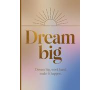 Dream big, work hard, make it happen.: Inspire Your Day: A Motivational Journal