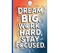 Dream Big, Work Hard, Stay Focused: A 120-Page Gratitude & Motivation Journal to Achieve Goals and Stay Inspired Daily