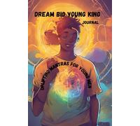 Dream Big Young King Journal Uplifting Mantras for Young Men: The Perfect Notebook - A Meaningful Gift for Sons, Brothers, Family Members, and Friends