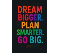 Dream Bigger. Plan Smarter. Go Big.: A Bold and Colorful Motivational Notebook for Big Thinkers