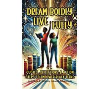 Dream Boldly, Live Fully: Quotes, Reflections & Action Steps to Empower Black Teens: Find Your Voice, Embrace Your Strength, & Create Your Future