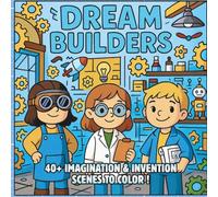 Dream Builders: Imagination, Invention & Wonder - A STEM-Inspired Fantasy Coloring Book for Creative Kids Who Love Science, Magic, and Possibility