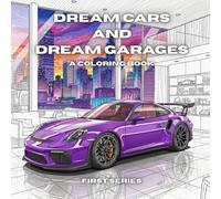 Dream Cars And Dream Garages: A Coloring Book: A Unique Coloring Book filled with Popular Classic and Modern Cars with a Twist! Coloring Book ... Scenes and Cars For You to Relax and Unwind.
