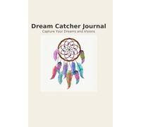 Dream Catcher Journal: Capture Your Dreams and Visions