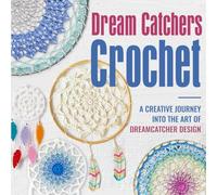 Dream Catchers Crochet: A Creative Journey into the Art of Dreamcatcher Design: Amigurumi Dream Catchers