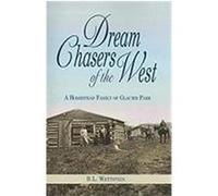 Dream Chasers of the West: A Homestead Family of Glacier Park Wettstein, B. L. (Auteur)