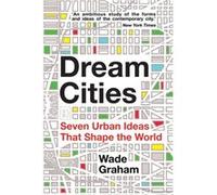 Dream Cities: Seven Urban Ideas That Shape The World (Paperback) Wade Graham, (Auteur)
