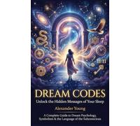 Dream Codes: Unlock the Hidden Messages of Your Sleep: A Complete Guide to Dream Psychology, Symbolism, and the Language of the Subconscious