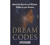 Dream Codes: Unlock the Secrets and Wisdom in your Dreams