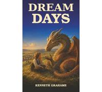 Dream Days: A Child’s-Eye World Where Ordinary Days Become Adventures-and a Dragon Refuses to Fight