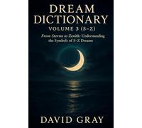 Dream Dictionary: Volume 3 (S-Z): From Storms to Zenith: Understanding the Symbols of S-Z Dreams