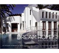 Dream Homes South Florida: An Exclusive Showcase Of South Florida's Finest Architects, Designers And Builders