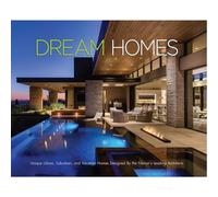 Dream Homes: Unique Urban, Suburban, And Vacation Homes Designed By The Nation's Leading Architects
