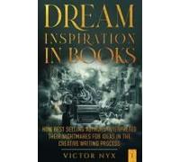 Dream Inspiration In Books: How Best Selling Authors Interpreted Their Nightmares For Ideas In The Creative Writing Process