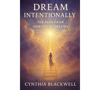 Dream Intentionally: The Path from Identity to Destiny