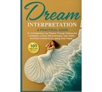 Dream Interpretation: A Practical Guide to Understand Your Dreams Through Science and Symbolism - Unlock Self-Awareness, Gain Clarity, and Build Confidence for Lasting Inner Peace