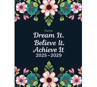 Dream It, Believe It, Achieve It Planner 2025-2029: Five-Year Organizer with Monthly Goals, 60 Month Reflections, Reminders to Keep You And to Stay Focused.