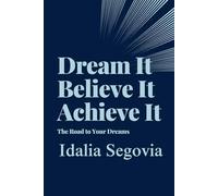 Dream It Believe It Achieve It: The Road to Your Dreams