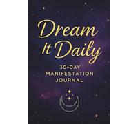 Dream It Daily: 30-Day Manifestation Journal: Guided Prompts for Daily Manifestation, Affirmations, Visualization, and Gratitude