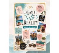 Dream It Into Reality- Dream. Cut. Create: Over 600 Clip Art Elements For Your Vision Board, Scrapbook, or Journal