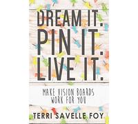 Dream It. Pin It. Live It.: Make Vision Boards Work For You