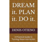 DREAM it. PLAN it. DO it.: A Practical Guide to Turning Vision into Action