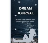 DREAM JOURNAL: A Guided Diary to Record your Dreams and Uncover Hidden Meanings