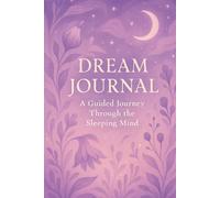 Dream Journal: A Guided Journey Through the Sleeping Mind