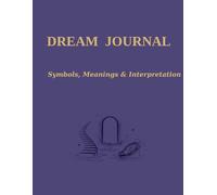Dream Journal & Dream Dictionary: Interpret Your Dreams, Discover Hidden Meanings, and Understand Your Subconscious Mind