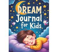DREAM JOURNAL FOR KIDS: My Sleepytime Story & Art Book: A Fun-Filled Companion for Young Dreamers to Write, Doodle, and Read Amazing Adventures from Sleep