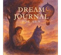 Dream Journal for Men: A 90-Day Guided Path to Track, Explore & Master Your Nightscape, Featuring Prompts and Ample Space for Writing & Reflection