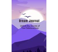 Dream Journal: Unlock the Secrets of Your Subconscious: Capture Your Dreams: A Dream Diary for Exploring Your Inner World