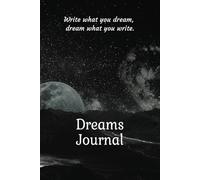 Dream Journal: Write what you dream, dream what you write.: Notebook and diary for recording dreams and interpretations, designed to inspire creativity. Perfect gift