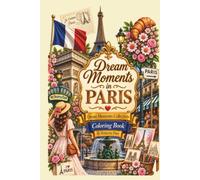 Dream Moments in Paris - 50 Beautiful Paris Coloring Pages + 20 BONUS Designs - 10 Stunning Full-Color Paris Inspirations: A Luxury Travel Coloring ... Notre-Dame, Parisian Cafés, Charming Streets