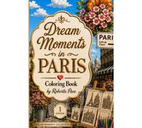 Dream Moments in Paris - Coloring Book For Adults: A Beautiful Paris Coloring Book Featuring Iconic Landmarks, Charming Cafés, Romantic Streets, Gardens, and Scenic Views for Relaxation and Creativity