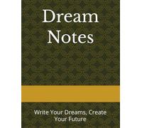 Dream Notes: Write Your Dreams, Create Your Future