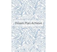 Dream.Plan.Achieve: A daily plan designed to help you organize your life and reach your goals.