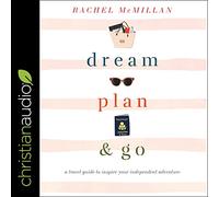 Dream, Plan, and Go: A Travel Guide to Inspire Your Independent Adventure