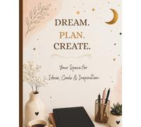 DREAM. PLAN. CREATE: Your Space for Ideas, Goals & Inspiration