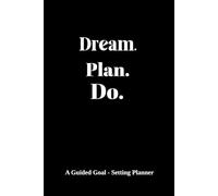 Dream. Plan. Do.: A Guided Goal-Setting Planner: A Guided Prompts to Build Habits, Stay Motivated, and Reach Your Goals