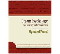 Dream Psychology - Psychoanalysis For Beginners - Sigmund Frued
