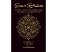 Dream Reflections: A Guided Journal for Inner Child Healing, Sacred Geometry, and Soul Writing