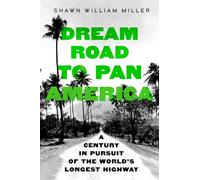 Dream Road to Pan America: A Century in Pursuit of the World's Longest Highway