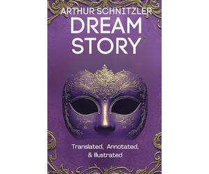 Dream Story (Translated, Annotated, & Illustrated) (aka Traumnovelle, Rhapsody, Eyes Wide Shut): Ovid Publishing Edition