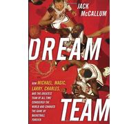 Dream Team: How Michael, Magic, Larry, Charles, and the Greatest Team of All Time Conquered the World and Changed the Game of Basketball Forever
