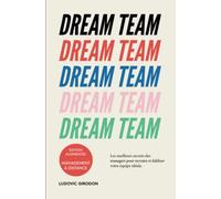 Dream Team: Les meilleurs secrets des managers pour recruter et fidéliser votre équipe idéale